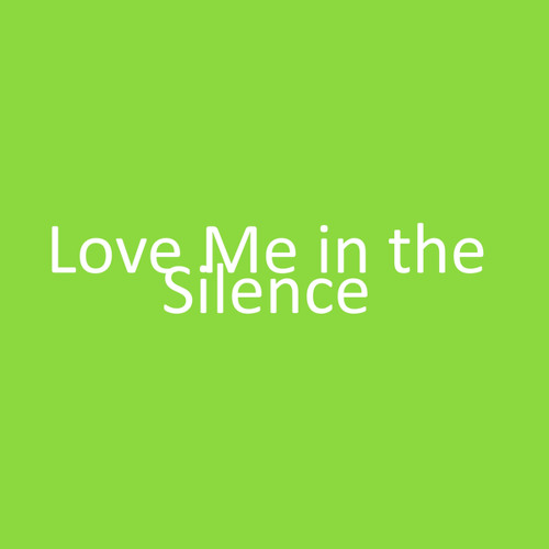 Love Me in the Silence