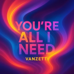 You're all I need - Vanzetti