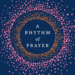 ACCESS PDF 🖌️ A Rhythm of Prayer: A Collection of Meditations for Renewal by  Sarah