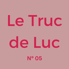 Le Truc de Luc No. 05