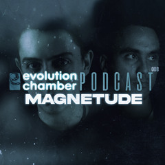 Evolution Chamber Podcast 008 - Magnetude