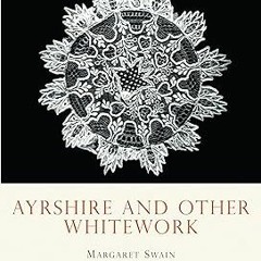[D0wnload] [PDF@] Ayrshire and Other Whitework (Shire Library) Written by  Margaret Swain (Auth