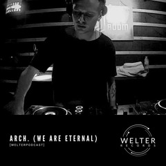 Welter Podcast with Arch. (We Are Eternal)