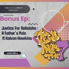 Bonus Ep: Justice For NeKeisha - A Father's Pain Ft Kalvon Hawkins