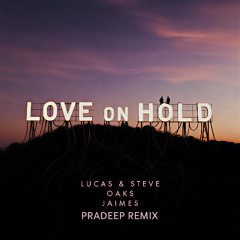 Lucas & Steve x OAKS x Jaimes - Love On Hold (Pradeep Remix]