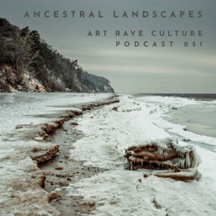 Art Rave Culture / Podcast #051 / Ancestral Landscapes