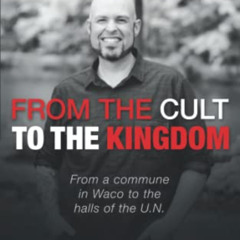DOWNLOAD PDF 📮 From the Cult to the Kingdom: From a commune in Waco to the halls of