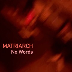 MATRIARCH - No Words