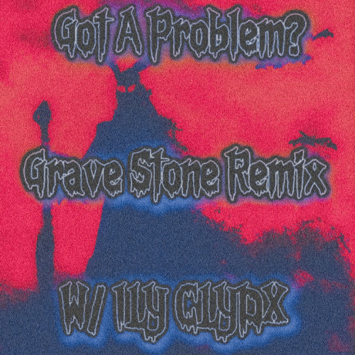 ILY CLYDX x Yung.Eyan - Got A Problem? {Grave Stone Remix} (prod. DJ ACARTHUS)