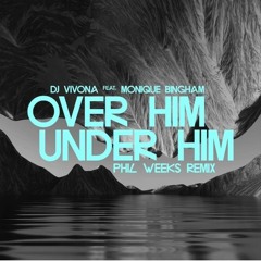 DJ Vivona Feat. Monique Bingham - Over Him Under Him (Phil Weeks Remix)