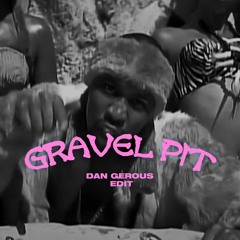 Gravel Pit (Dan Gerous Edit)