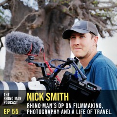 Ep 55: Nick Smith - RHINO MAN’s DP on filmmaking, photography and a life of travel.