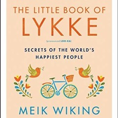 ACCESS PDF 🖍️ The Little Book of Lykke: Secrets of the World's Happiest People (The