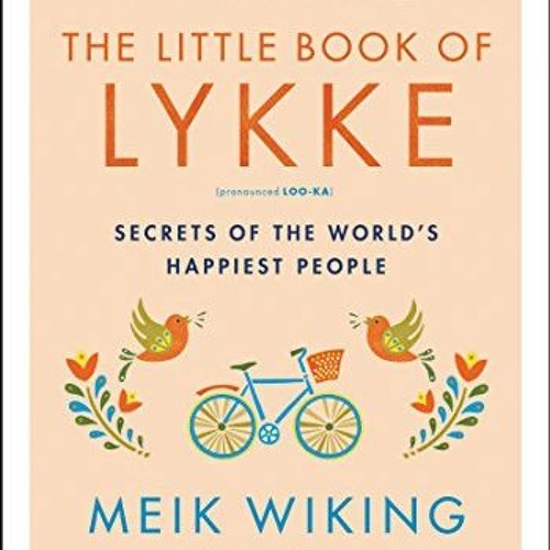 [Read] KINDLE ✉️ The Little Book of Lykke: Secrets of the World's Happiest People (Th