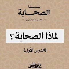لماذا الصحابة؟ - مع الصحابة - مصطفى خالد