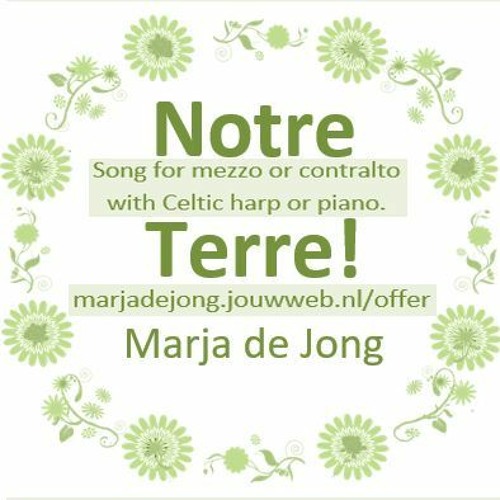 MdJ Songs - NOTRE TERRE - w&m © marjadejong.jouwweb.nl/offer SOLO VOICE, HARP (or PIANO)