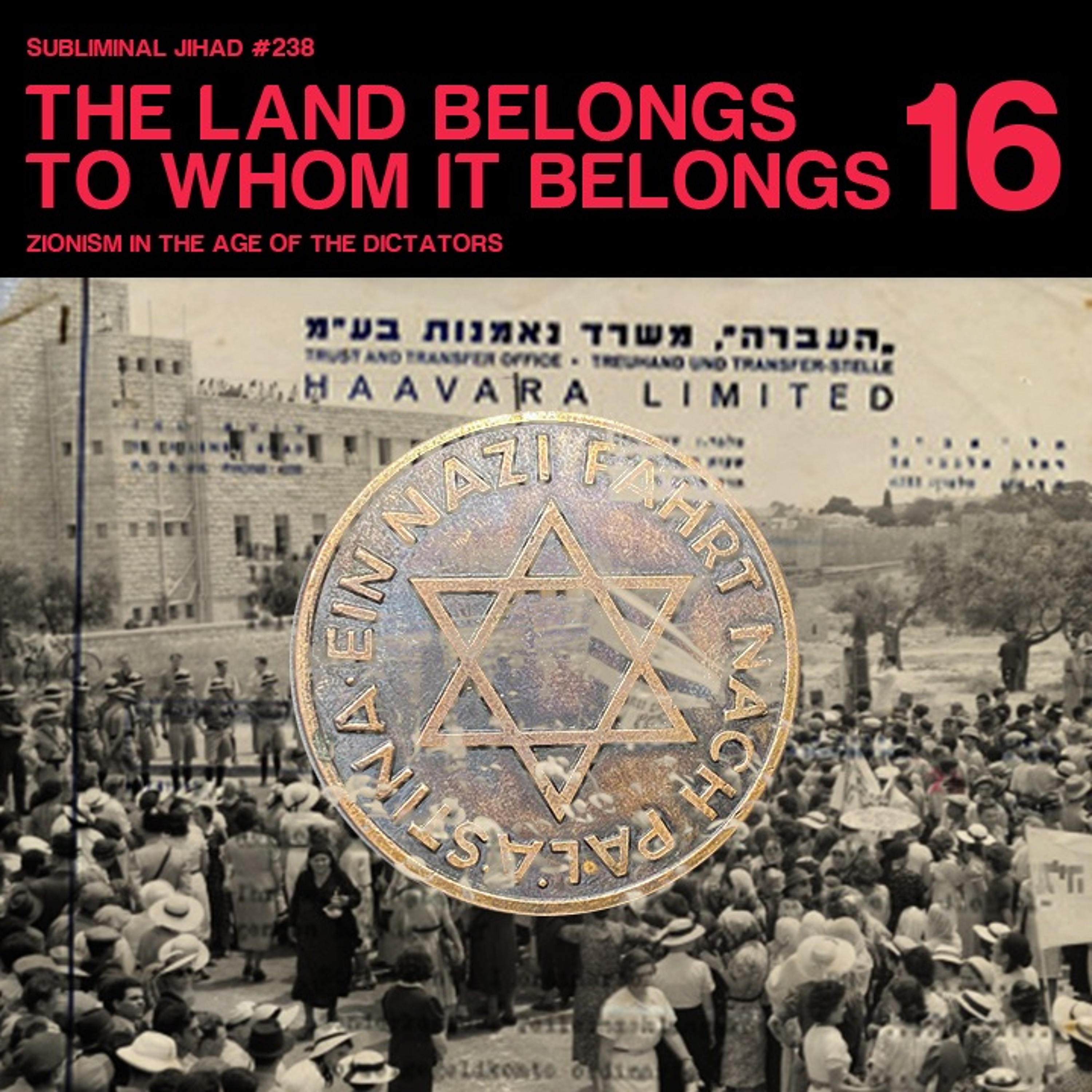 [#238] THE LAND BELONGS TO WHOM IT BELONGS, Part 16: Zionism in the Age of the Dictators
