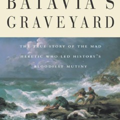 Read BOOK Download [PDF] Batavia's Graveyard: The True Story of the Mad Heretic Who Led Hi