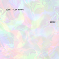 Gucci Flip Flops (wuhkis remix)