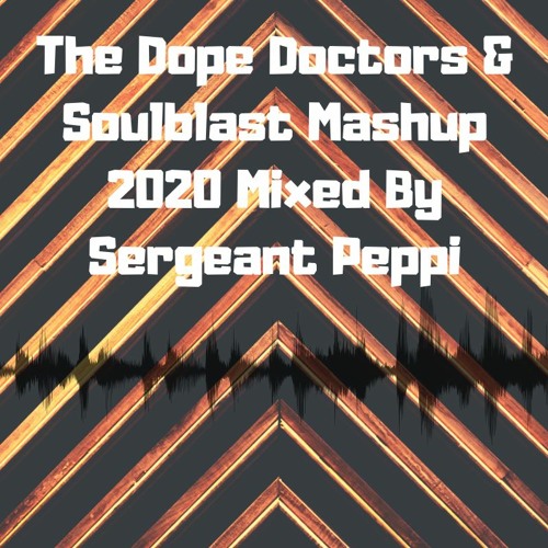 The Dope Doctors & Soulblast Mashup 2020 Mixed By Sergeant Peppi