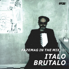 Italo Brutalo – FAZEmag in the Mix 160