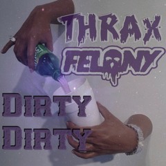 Thrax X Felony - Dirty Dirty [FREE]