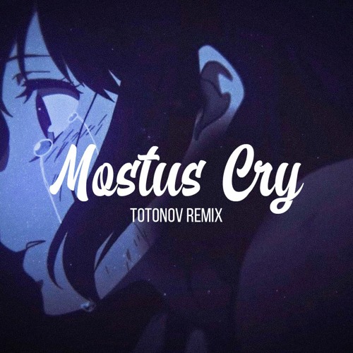 Mostus - Cry (Totonov Remix)