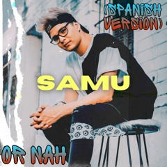 SAMU - Or Nah (Spanish Version)