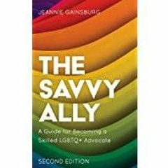 [PDF][Download] The Savvy Ally: A Guide for Becoming a Skilled LGBTQ+ Advocate
