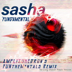 SASHA - 'FUNDAMENTAL' (AMPLITUHEDRON's FUNtheMENTALS REMIX) the long Grande Finale version