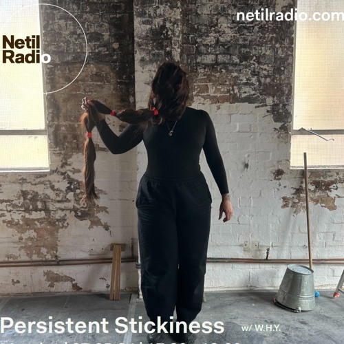 Persistent Stickiness w/ W.H.Y. - 22nd July 2024