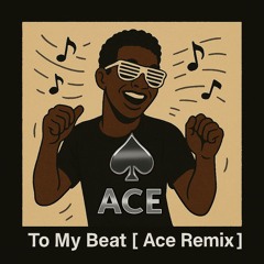 To My Beat [ Ace Remix ]