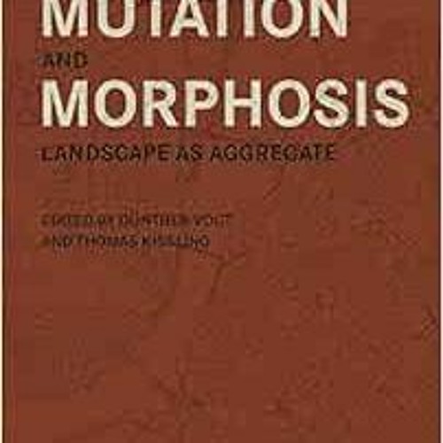 [Free] PDF 💕 Mutation and Morphosis: Landscape as Aggregate by Gunther Vogt,Thomas K