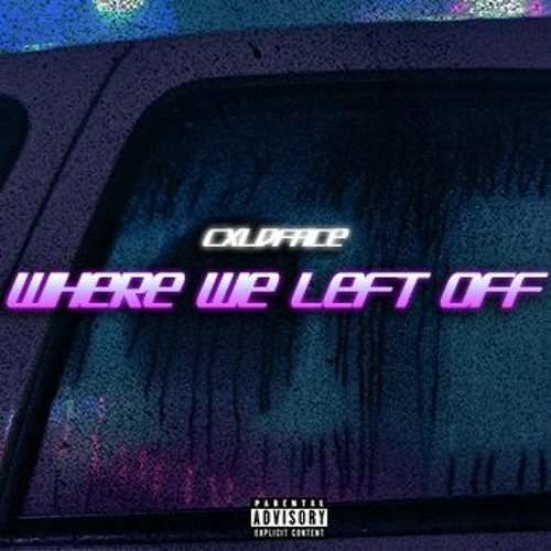 @CXLDFACE - WHERE WE LEFT OFF [PROD. @PIZZACCIO.MUSIC]