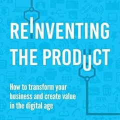 [Get] [KINDLE PDF EBOOK EPUB] Reinventing the Product: How to Transform your Business