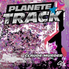 PLANETE TRACK ep01 ⏤ CLAUDE MURDER (Casual Gabberz)