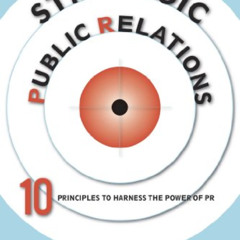 [FREE] KINDLE 📮 Strategic Public Relations: 10 Principles to Harness the Power of PR