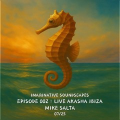 Imaginative Soundscapes | Episode 002: LIVE Akasha Ibiza with Mike Salta - 07/25
