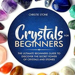 ACCESS KINDLE PDF EBOOK EPUB Crystals for Beginners: The Ultimate Beginners Guide to