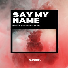 Somber Tones & Sophin Jae - Say My Name