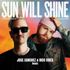 Robin Schulz & Tom Walker - Sun Will Shine - Jose Sanchez & Rico Vibes Remix