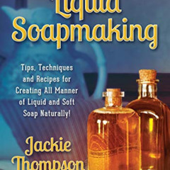 FREE KINDLE √ Liquid Soapmaking: Tips, Techniques and Recipes for Creating All Manner