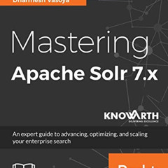 READ EBOOK 📧 Mastering Apache Solr 7.x: An expert guide to advancing, optimizing, an