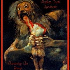 Restless Cock Syndrome: Devouring Our Young