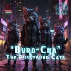 "BURD 'CHA" - The Pussyburd Cats