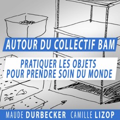 Autour Du Collectif Bam - Pratiquer Les Objets Pour Prendre Soin Du Monde