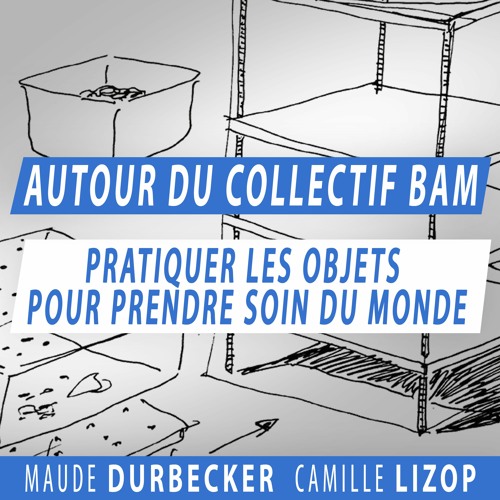 Autour Du Collectif Bam - Pratiquer Les Objets Pour Prendre Soin Du Monde