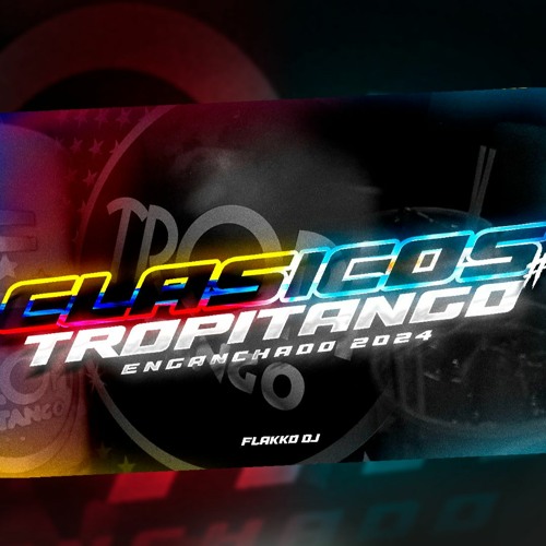 CLÁSICOS TROPITANGO - ENGANCHADO 2024 #1