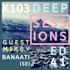 K103 Deep Sessions - 41 | Guest Mix by Banaati