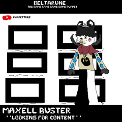 [Deltarune; The Same Same Same Same Puppet] Maxell Buster "Looking For Content"